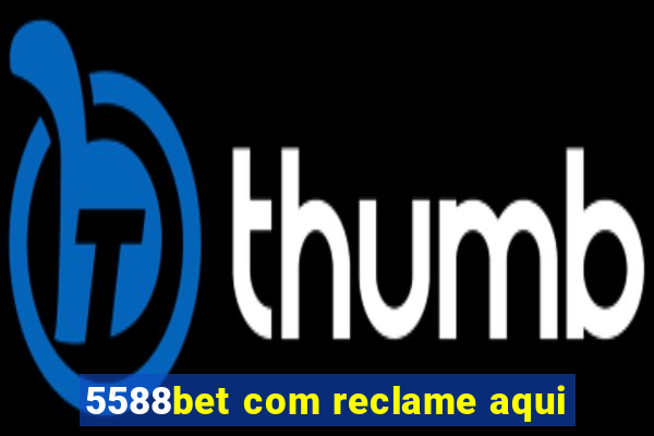 5588bet com reclame aqui
